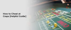 How to Cheat at Craps [Helpful Guide]