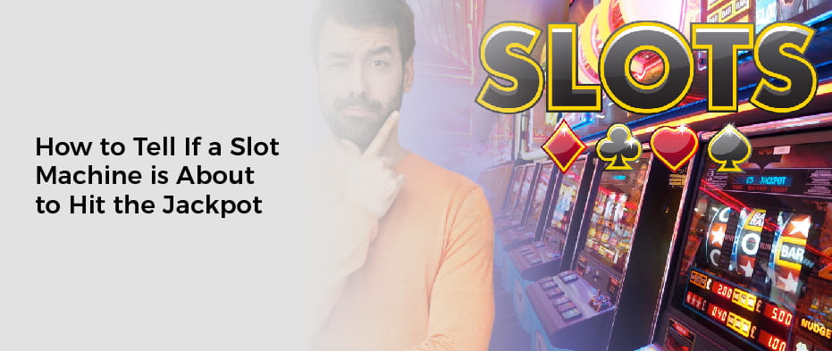 How to Tell If a Slot Machine is About to Hit the Jackpot